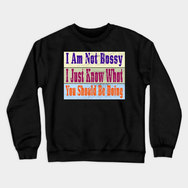 I Am Not Bossy I Just Know What You Should Be Doing Crewneck Sweatshirt by Officail STORE